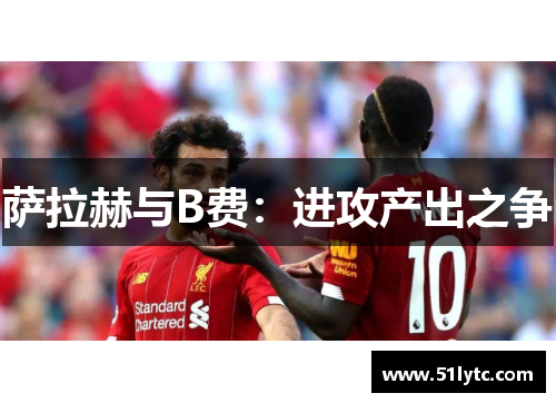 萨拉赫与B费：进攻产出之争